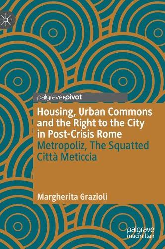 Бумажная книга «Housing, Urban Commons and the Right to the City in Post-Crisis Rome: Metropoliz, The Squatted Città Meticcia», автор Маргарита Грациоли - фото №1