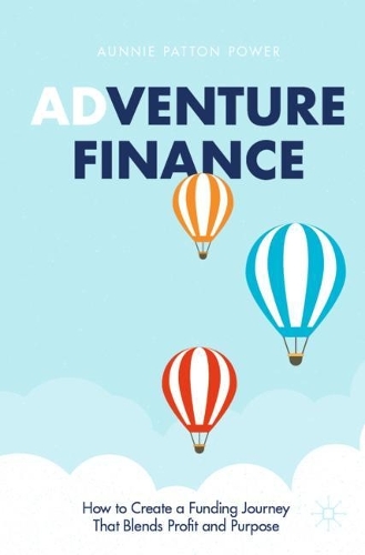 Бумажная книга «Adventure Finance: How to Create a Funding Journey That Blends Profit and Purpose», автор Тетя Паттон Пауэр - фото №1