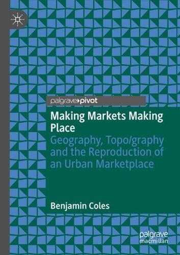 Бумажная книга «Making Markets Making Place: Geography, Topo/graphy and the Reproduction of an Urban Marketplace», автор Бенджамин Коулз - фото №1