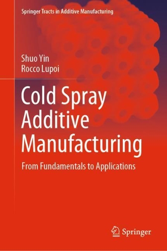 Паперова книга «Cold Spray Additive Manufacturing: From Fundamentals to Applications», авторів Рокко Лупої, Шуо Інь - фото №1