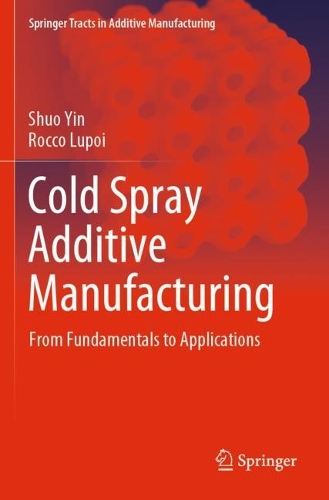Паперова книга «Cold Spray Additive Manufacturing: From Fundamentals to Applications», авторів Рокко Лупої, Шуо Інь - фото №1