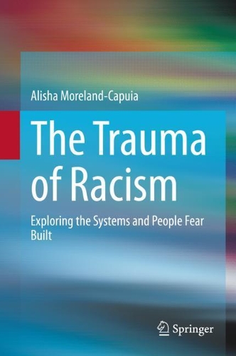 Бумажная книга «The Trauma of Racism: Exploring the Systems and People Fear Built», автор Алиша Морленд-Капуя - фото №1