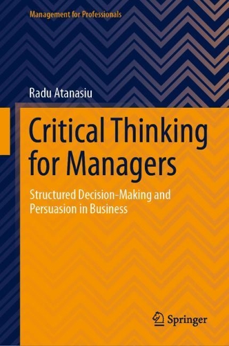 Бумажная книга «Critical Thinking for Managers: Structured Decision-Making and Persuasion in Business», автор Раду Атанасиу - фото №1