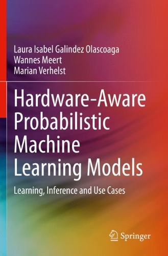 [object Object] «Hardware-Aware Probabilistic Machine Learning Models: Learning, Inference and Use Cases», авторов Лаура Изабель Галиндес Оласкоага, Мариан Верхельст, Ваннес Меерт - фото №1