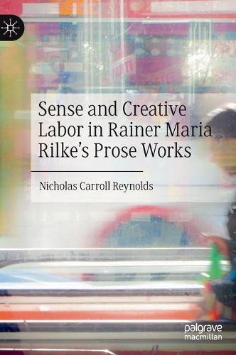 Паперова книга «Sense and Creative Labor in Rainer Maria Rilke's Prose Works», автор Ніколас Керролл Рейнольдс - фото №1
