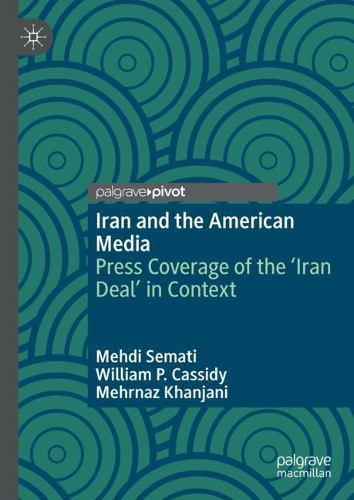 Бумажная книга «Iran and the American Media: Press Coverage of the ‘Iran Deal’ in Context», авторов Мехди Семати, Мехрназ Ханджани, Уильям П. Кэссиди - фото №1