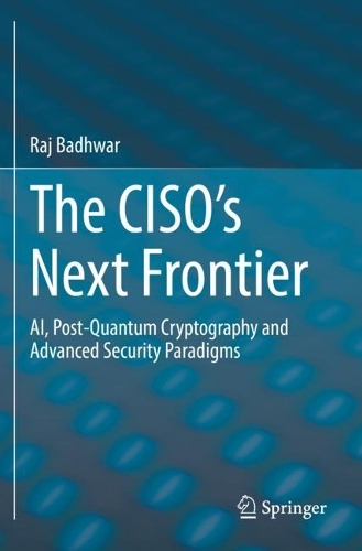 [object Object] «The CISO’s Next Frontier: AI, Post-Quantum Cryptography and Advanced Security Paradigms», автор Радж Бадхвар - фото №1