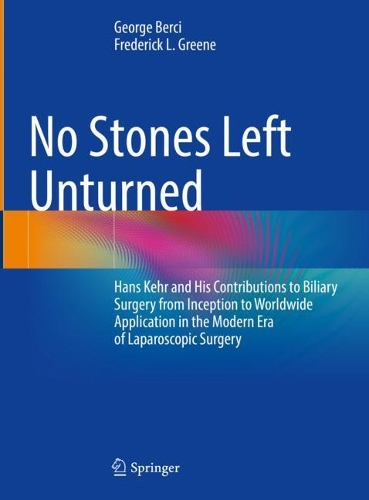 Paper book «No Stones Left Unturned: Hans Kehr and His Contributions to Biliary Surgery from Inception to Worldwide Application in the Modern Era of Laparoscopic Surgery», authors Frederick L. Greene, George Berci - фото №1