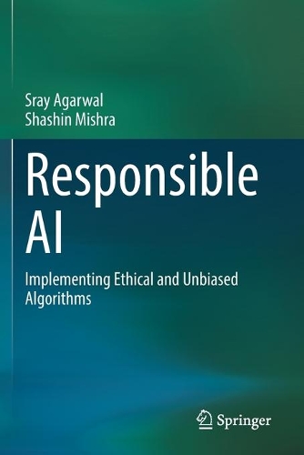 Паперова книга «Responsible AI:  Implementing Ethical and Unbiased Algorithms», авторів Шашин Мішра, Срай Агарвал - фото №1