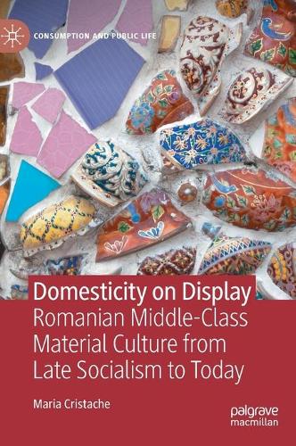 Бумажная книга «Domesticity on Display: Romanian Middle-Class Material Culture from Late Socialism to Today», автор Мария Кристаче - фото №1