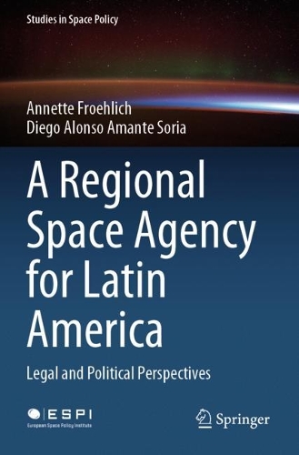 Бумажная книга «A Regional Space Agency for Latin America: Legal and Political Perspectives», авторов Аннет Фройлих, Диего Алонсо Аманте Сория - фото №1