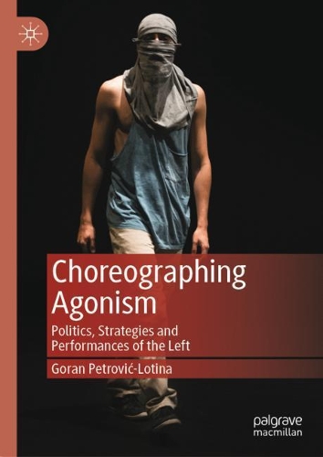 Паперова книга «Choreographing Agonism: Politics, Strategies and Performances of the Left», автор Горан Петрович-Лотіна - фото №1