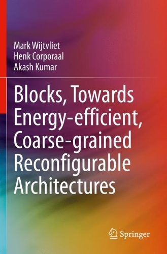 [object Object] «Blocks, Towards Energy-efficient, Coarse-grained Reconfigurable Architectures», авторів Акаш Кумар, Хенк Капрал, Марк Війтвліт - фото №1