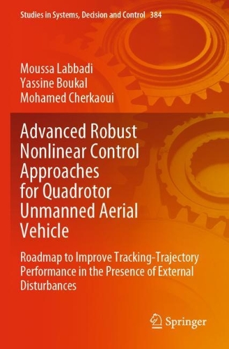[object Object] «Advanced Robust Nonlinear Control Approaches for Quadrotor Unmanned Aerial Vehicle: Roadmap to Improve Tracking-Trajectory Performance in the Presence of External Disturbances», авторів Мохамед Черкауї, Мусса Лаббаді, Ясін Букаль - фото №1