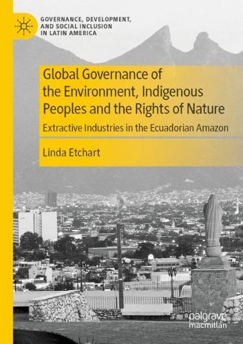 Бумажная книга «Global Governance of the Environment, Indigenous Peoples and the Rights of Nature: Extractive Industries in the Ecuadorian Amazon», автор Линда Этчарт - фото №1