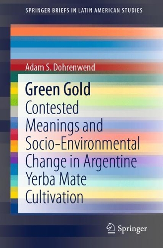 Бумажная книга «Green Gold: Contested Meanings and Socio-Environmental Change in Argentine Yerba Mate Cultivation», автор Адам С. Доренвенд - фото №1