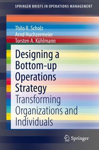 Бумажная книга «Designing a Bottom-up Operations Strategy: Transforming Organizations and Individuals», авторов Арнд Хухзермайер, Тило Р. Шольц, Торстен А. Кюльманн - фото №1