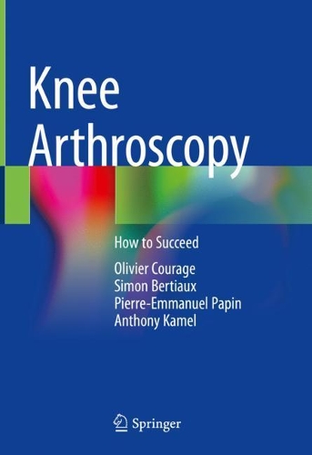 Паперова книга «Knee Arthroscopy: How to Succeed», авторів Ентоні Камель, Олів'є Кураж, П'єр-Еммануель Папен, Саймон Бертьо - фото №1