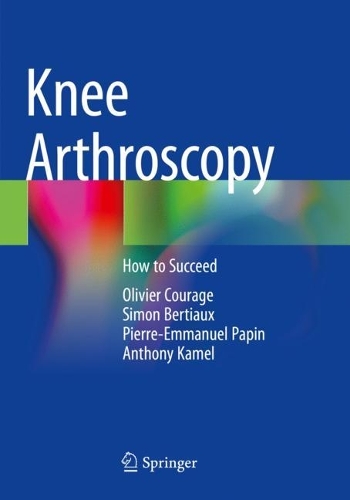 Паперова книга «Knee Arthroscopy: How to Succeed», авторів Ентоні Камель, Олів'є Кураж, П'єр-Еммануель Папен, Саймон Бертьо - фото №1