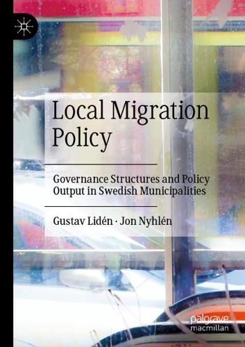 Бумажная книга «Local Migration Policy: Governance Structures and Policy Output in Swedish Municipalities», авторов Густав Лиден, Йон Нилен - фото №1