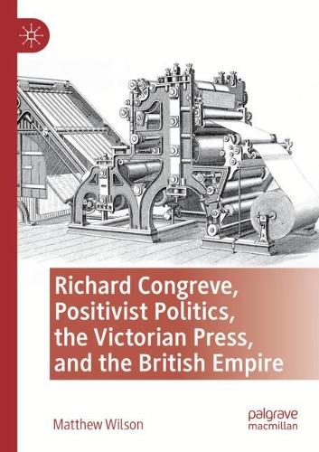Паперова книга «Richard Congreve, Positivist Politics, the Victorian Press, and the British Empire», автор Метью Вілсон - фото №1