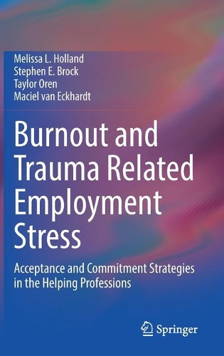 Бумажная книга «Burnout and Trauma Related Employment Stress: Acceptance and Commitment Strategies in the Helping Professions», авторов Масьель ван Экхардт, Мелисса Л. Холланд, Стивен Е. Брок, Тейлор Орен - фото №1