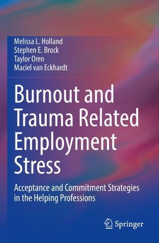 Бумажная книга «Burnout and Trauma Related Employment Stress: Acceptance and Commitment Strategies in the Helping Professions», авторов Масьель ван Экхардт, Мелисса Л. Холланд, Стивен Е. Брок, Тейлор Орен - фото №1