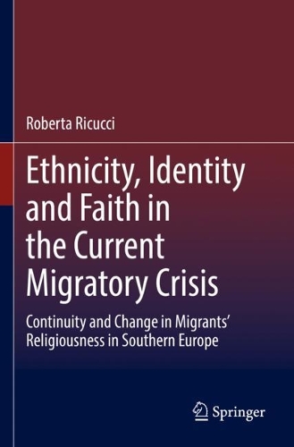Бумажная книга «Ethnicity, Identity and Faith in the Current Migratory Crisis: Continuity and Change in Migrants’ Religiousness in Southern Europe», автор Роберта Рикуччи - фото №1