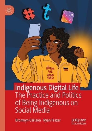 Бумажная книга «Indigenous Digital Life: The Practice and Politics of Being Indigenous on Social Media», авторов Бронвин Карлсон, Райан Фрейзер - фото №1