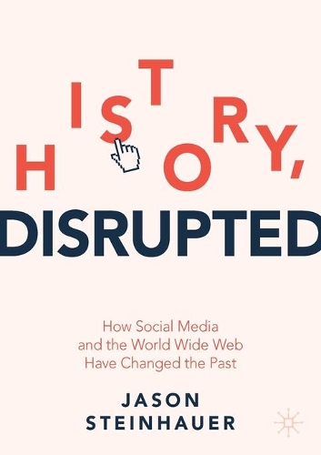 Бумажная книга «History, Disrupted: How Social Media and the World Wide Web Have Changed the Past», автор Джейсон Штайнхауэр - фото №1