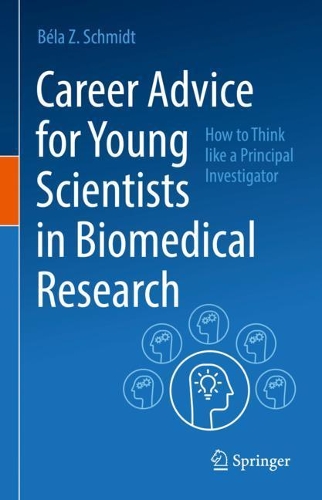 Бумажная книга «Career Advice for Young Scientists in Biomedical Research: How to Think Like a Principal Investigator», автор Бела З. Шмидт - фото №1