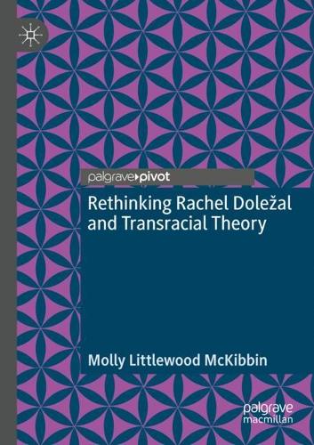 Паперова книга «Rethinking Rachel Doležal and Transracial Theory», автор Моллі Літлвуд Маккіббін - фото №1