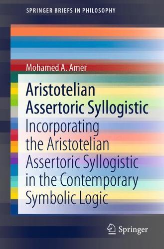 Паперова книга «Aristotelian Assertoric Syllogistic: Incorporating the Aristotelian Assertoric Syllogistic in the Contemporary Symbolic Logic», автор Мохамед А. Амер - фото №1