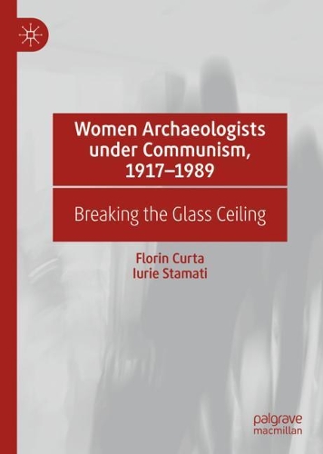 Бумажная книга «Women Archaeologists under Communism, 1917-1989: Breaking the Glass Ceiling», авторов Флорин Курта, Юрие Стамати - фото №1