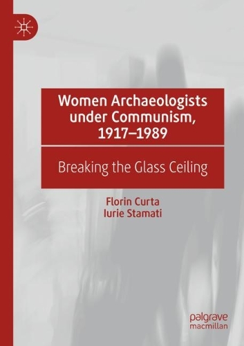 Бумажная книга «Women Archaeologists under Communism, 1917-1989: Breaking the Glass Ceiling», авторов Флорин Курта, Юрие Стамати - фото №1
