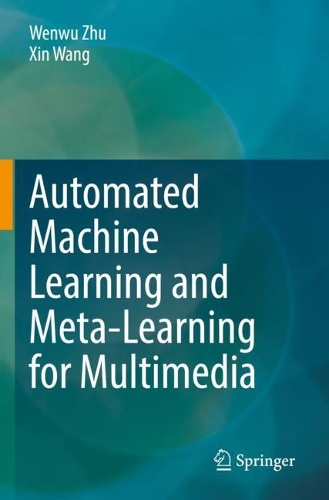 [object Object] «Automated Machine Learning and Meta-Learning for Multimedia», авторов Вэньву Чжу, Синь Ван - фото №1