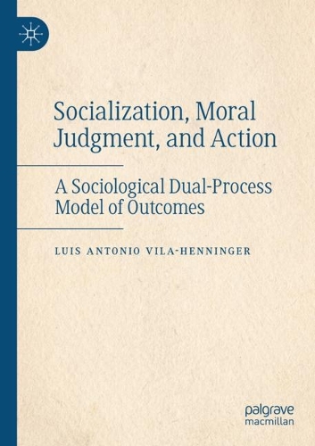 Бумажная книга «Socialization, Moral Judgment, and Action: A Sociological Dual-Process Model of Outcomes», автор Луис Антонио Вила-Хеннингер - фото №1