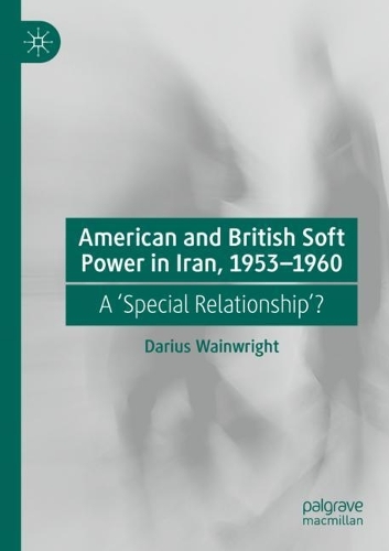 Бумажная книга «American and British Soft Power in Iran, 1953-1960: A 'Special Relationship'?», автор Дариус Уэйнрайт - фото №1