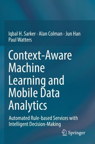 [object Object] «Context-Aware Machine Learning and Mobile Data Analytics: Automated Rule-based Services with Intelligent Decision-Making», авторів Алан Колман, Ікбал Саркер, Цзюнь Хань, Пол Уоттерс - фото №1