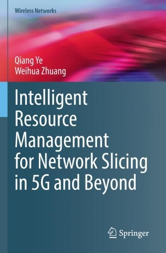 [object Object] «Intelligent Resource Management for Network Slicing in 5G and Beyond», авторів Цянь Є, Вейхуа Чжуан - фото №1