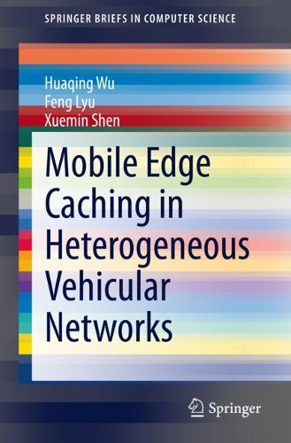 Паперова книга «Mobile Edge Caching in Heterogeneous Vehicular Networks», авторів Фен Лю, Хуацін Ву, Сюемінь Шень - фото №1