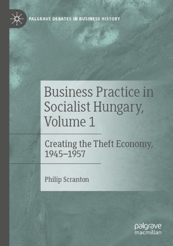 Бумажная книга «Business Practice in Socialist Hungary, Volume 1: Creating the Theft Economy, 1945–1957», автор Филип Скрэнтон - фото №1