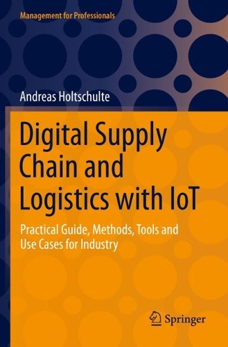 Бумажная книга «Digital Supply Chain and Logistics with IoT: Practical Guide, Methods, Tools and Use Cases for Industry», автор Андреас Хольтшульте - фото №1