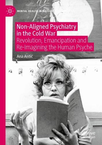 Бумажная книга «Non-Aligned Psychiatry in the Cold War: Revolution, Emancipation and Re-Imagining the Human Psyche», автор Ана Антич - фото №1
