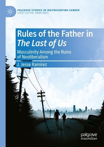 Бумажная книга «Rules of the Father in The Last of Us: Masculinity Among the Ruins of Neoliberalism», автор Дж. Джесси Рамирес - фото №1