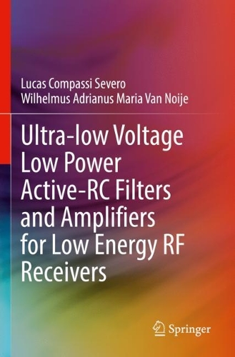 Бумажная книга «Ultra-low Voltage Low Power Active-RC Filters and Amplifiers for Low Energy RF Receivers», авторов Лукас Компасси Северо, Вильгельм Адрианус Мария Ван Нойе - фото №1