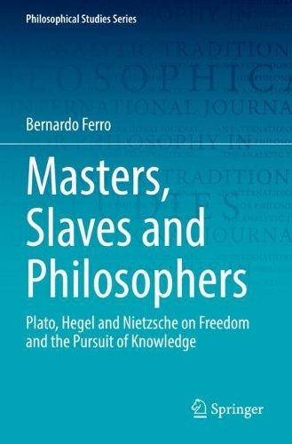 Бумажная книга «Masters, Slaves and Philosophers: Plato, Hegel and Nietzsche on Freedom and the Pursuit of Knowledge», автор Бернардо Ферро - фото №1