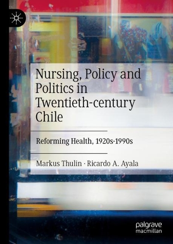 Бумажная книга «Nursing, Policy and Politics in Twentieth-century Chile: Reforming Health, 1920s-1990s», авторов Маркус Тулин, Рикардо А. Айяла - фото №1