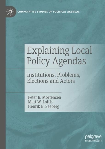 Бумажная книга «Explaining Local Policy Agendas: Institutions, Problems, Elections and Actors», авторов Хенрик Б. Сиберг, Мэтт В. Лофтис, Питер Б. Мортенсен - фото №1