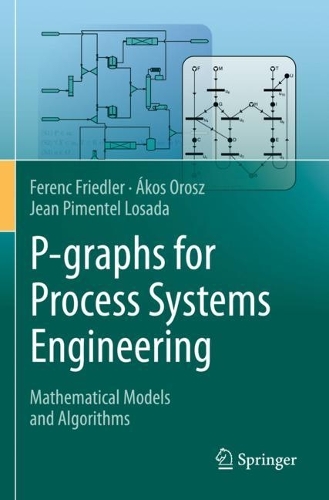 [object Object] «P-graphs for Process Systems Engineering: Mathematical Models and Algorithms», авторов Ференц Фридлер, Жан Пиментел Лосада, Акос Орош - фото №1
